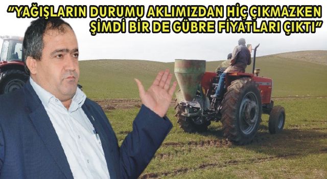 “Yağışların Durumu Aklımızdan Hiç Çıkmazken Şimdi Bir De Gübre Fiyatları Çıktı”