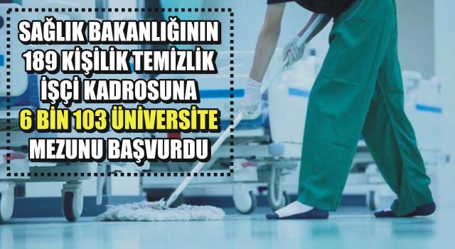 Sağlık Bakanlığının 189 Kişilik Temizlik İşçi Kadrosuna 6 Bin 103 Üniversite Mezunu Başvurdu