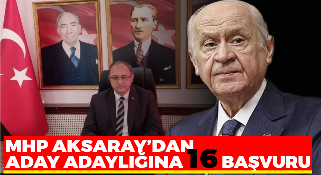 Mhp Aksaray’dan Aday Adaylığına 16 Başvuru