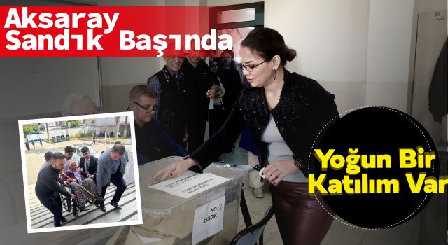 Aksaray Sandık Başında: Yoğun Bir Katılım Var