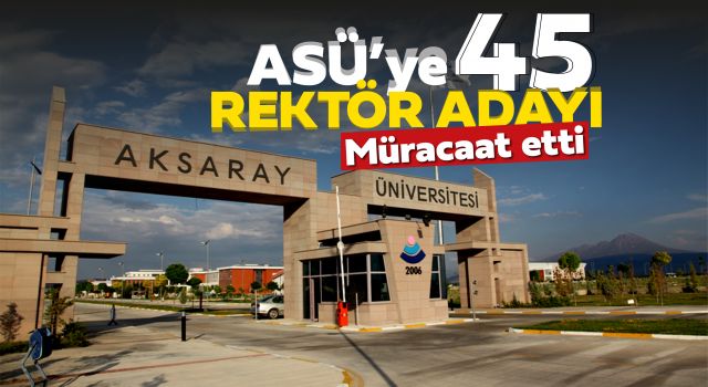 ASÜ’ye 45 Rektör Adayı Müracaat Etti