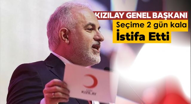 Kızılay Genel Başkanı Seçime 2 Gün Kala İstifa Etti