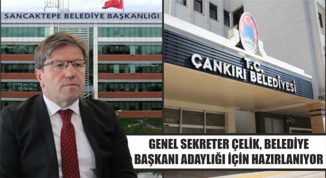 Genel Sekreter Çelik, Belediye Başkanı Adaylığı İçin Hazırlanıyor