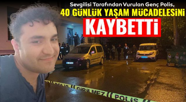 Sevgilisi Tarafından Vurulan Genç Polis, 40 Günlük Yaşam Mücadelesini Kaybetti