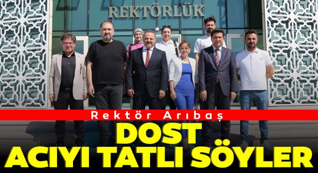 Rektör Arıbaş: Dost, Acıyı Tatlı Söyler