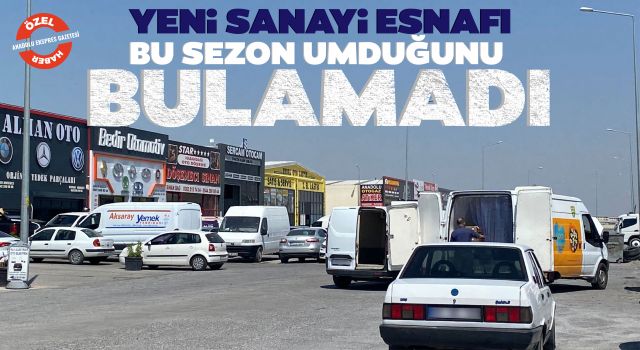 Yeni Sanayi Esnafı: Bu Sezon Umduğunu Bulamadı