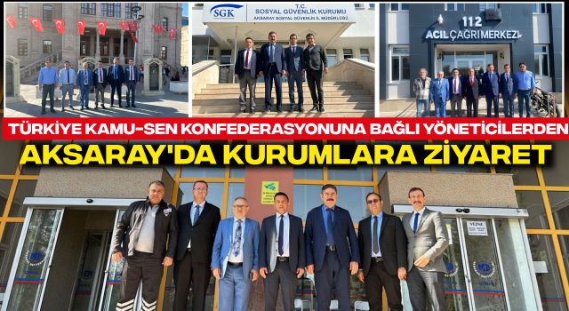 Türkiye Kamu-Sen Konfederasyonuna Bağlı Yöneticilerden Aksaray'da Kurumlara Ziyaret