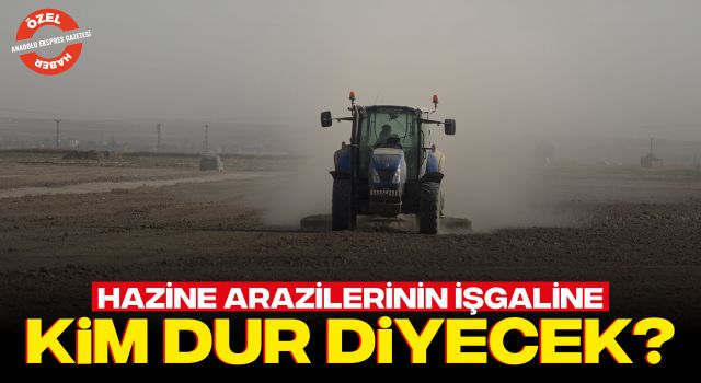 Hazine Arazilerinin İşgaline Kim Dur Diyecek?