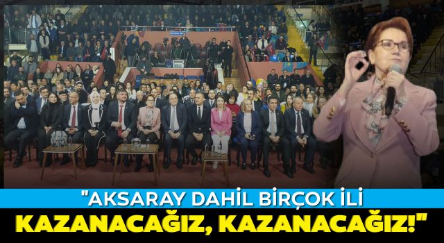 "Aksaray Dahil Birçok İli Kazanacağız, Kazanacağız!"