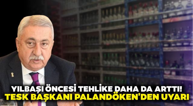 Yılbaşı Öncesi Tehlike Daha da Arttı! TESK Başkanı Palandöken'den Uyarı