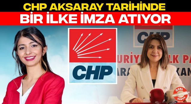 CHP Aksaray Tarihinde Bir İlke İmza Atıyor