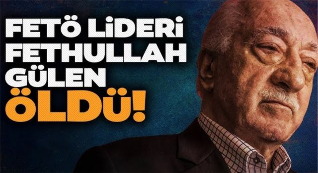 FETÖ ELEBAŞI FETHULLAH GÜLEN ÖLDÜ 