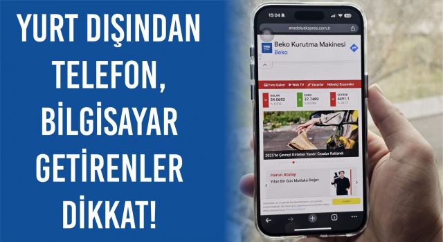 Yurt Dışından Telefon, Bilgisayar Getirenler Dikkat!