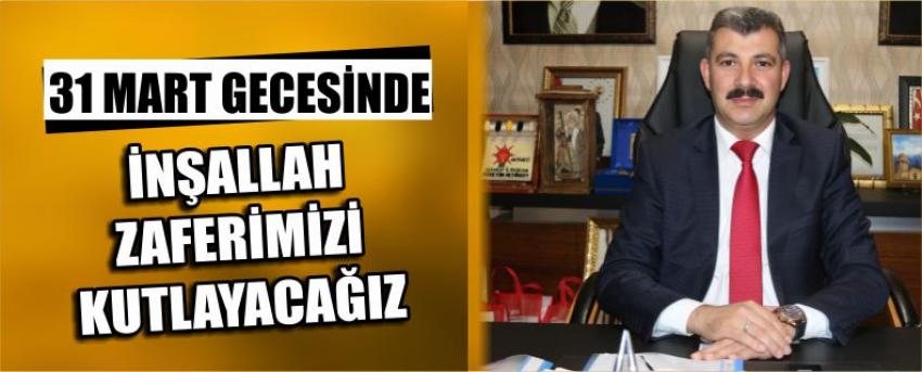 31 Mart Gecesinde İnşallah Zaferimizi Kutlayacağız