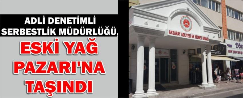 Adli Denetimli Serbestlik Müdürlüğü, Eski Yağ Pazarı’na Taşındı