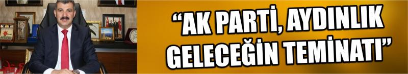 “Ak Parti, Aydınlık Geleceğin Teminatı”