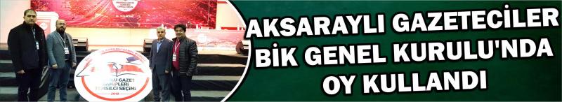 Aksaraylı Gazeteciler Bik Genel Kurulu’nda Oy Kullandı