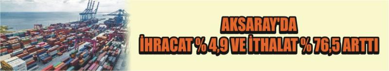 Aksaray’da İhracat % 4,9 Ve İthalat % 76,5 Arttı