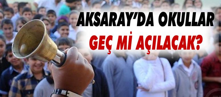 Aksaray’da okullar geç mi açılacak? 