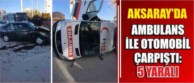 Aksaray’da Ambulans İle Otomobil Çarpıştı: 5 Yaralı