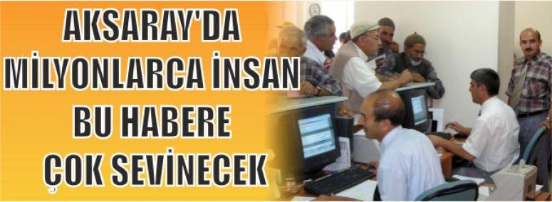 Aksaray’da Milyonlarca İnsan Bu Habere Çok Sevinecek