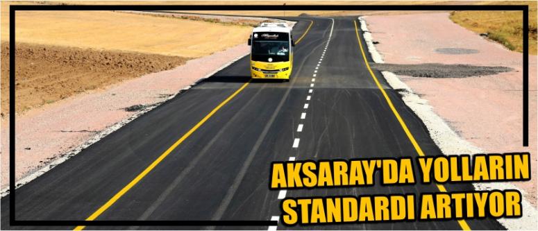 Aksaray’da Yolların Standardı Artıyor