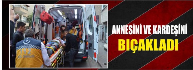 Annesini Ve Kardeşini Bıçakladı