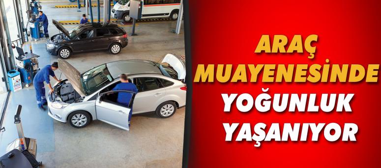 Araç Muayenesinde Yoğunluk Yaşanıyor