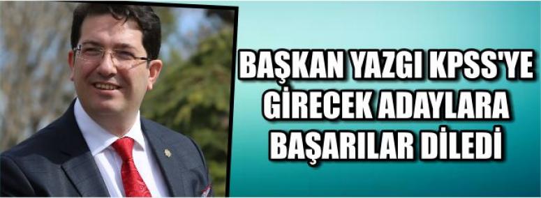 Başkan Yazgı Kpss’ye Girecek Adaylara Başarılar Diledi