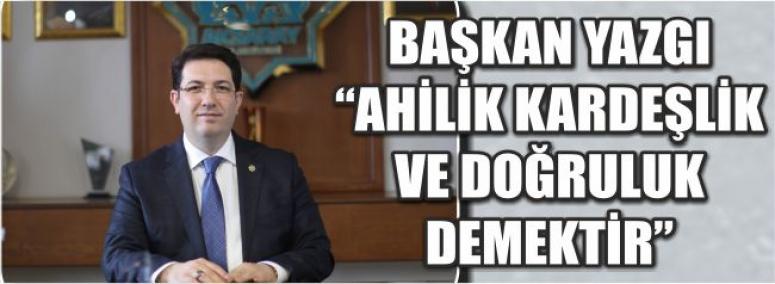 Başkan Yazgı “ Ahilik Kardeşlik Ve Doğruluk Demektir”