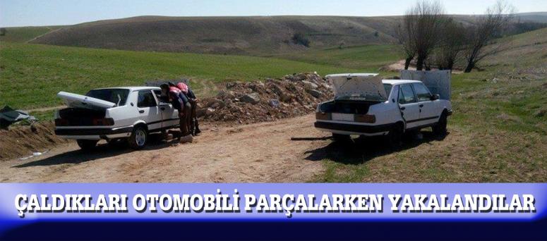 ÇALDIKLARI OTOMOBİLİ PARÇALARKEN YAKALANDILAR