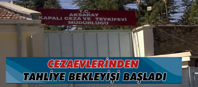 CEZAEVLERİNDEN TAHLİYE BEKLEYİŞİ BAŞLADI