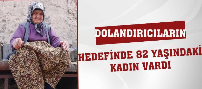 DOLANDIRICILARIN HEDEFİNDE 82 YAŞINDAKİ KADIN VARDI