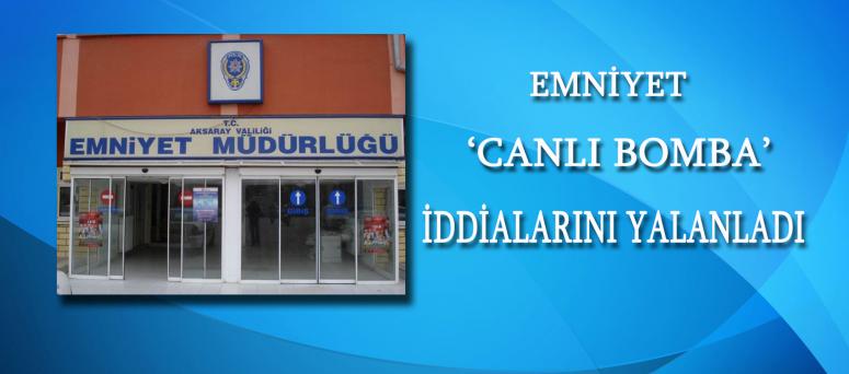 EMNİYET ‘CANLI BOMBA’ İDDİALARINI YALANLADI