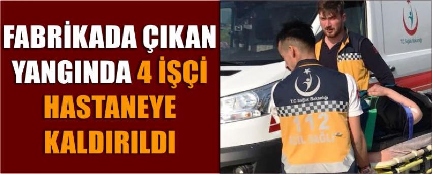 Fabrikada Çıkan Yangında 4 İşçi Hastaneye Kaldırıldı