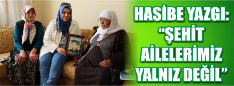 Hasibe Yazgı: Şehit Ailelerimiz Yalnız Değil 