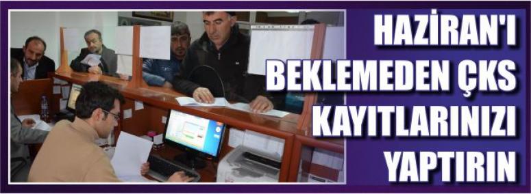 Haziran’ı Beklemeden Çks Kayıtlarınızı Yaptırın 