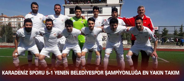 KARADENİZ SPORU 5-1 YENEN BELEDİYESPOR ŞAMPİYONLUĞA EN YAKIN TAKIM 