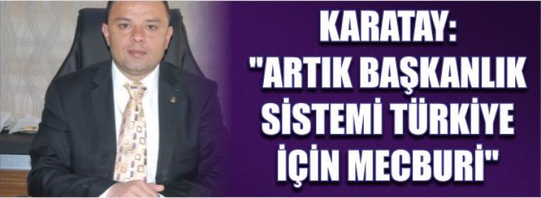 Karatay: Artık Başkanlık Sistemi Türkiye İçin Mecburi