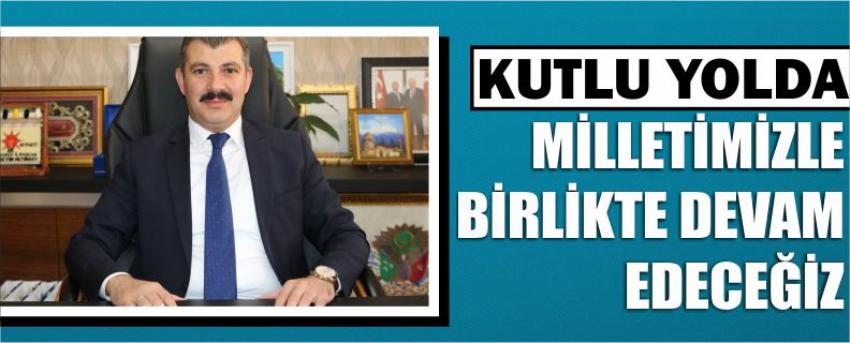 Kutlu Yolda Milletimizle Birlikte Devam Edeceğiz