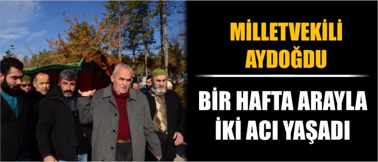 Milletvekili Aydoğdu Bir Hafta Arayla İki Acı Yaşadı