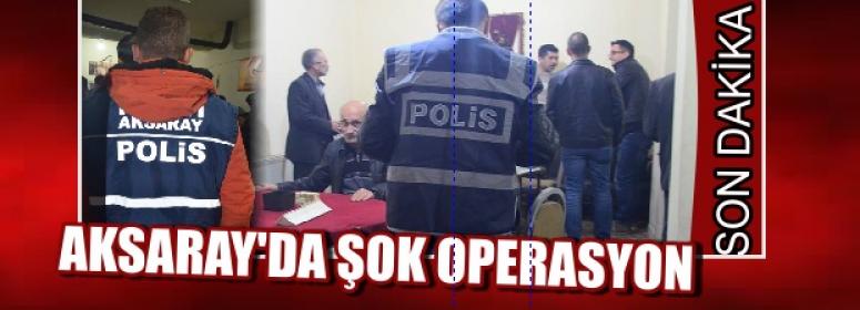 Aksaray’da Şok Operasyon