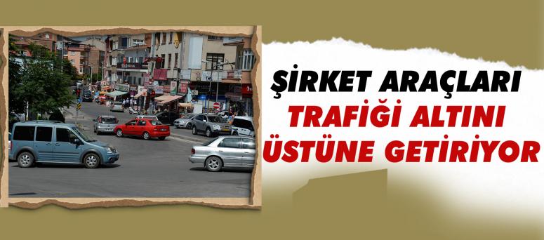 ŞİRKET ARAÇLARI TRAFİĞİ ALTINI ÜSTÜNE GETİRİYOR