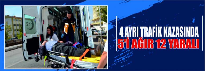 4 Ayrı Trafik Kazasında 5’i Ağır 12 Yaralı