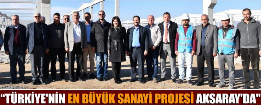 “Türkiye’nin En Büyük Sanayi Projesi Aksaray’da’’