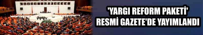 ‘Yargı Reform Paketi’ Resmi Gazete'de Yayımlandı