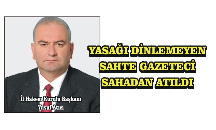 Yasağı Dinlemeyen Sahte Gazeteci Sahadan Atıldı 