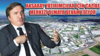 Aksaray Yatırımcılar İçin Cazibe Merkezi Olmaya Devam Ediyor