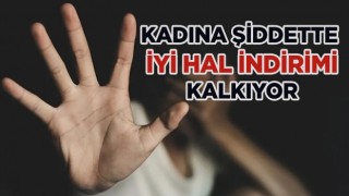 Kadına Şiddette 'İyi Hal İndirimi' Kaldırılacak