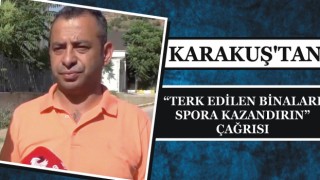 Karakuş’tan “Terk Edilen Binaları Spora Kazandırın” Çağrısı